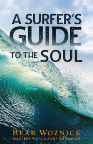 Title: A Surfer's Guide to the Soul, Author: Bear Woznick