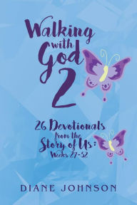 Title: Walking with God 2: 26 Devotionals from the Story of Us: Weeks 27-52, Author: Diane Johnson