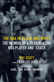 Title: The NBA in Black and White: The Memoir of a Trailblazing NBA Player and Coach, Author: Ray Scott