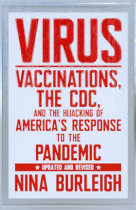 Title: Virus: Vaccinations, the CDC, and the Hijacking of America's Response to the Pandemic: Updated and Revised, Author: Nina Burleigh