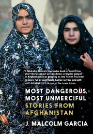 Title: Most Dangerous, Most Unmerciful: Stories from Afghanistan, Author: J. Malcolm Garcia