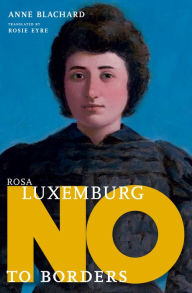 Title: Rosa Luxemburg: No to Borders, Author: Anne Blanchard