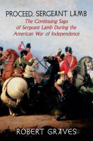 Title: Proceed, Sergeant Lamb: The Continuing Saga of Sergeant Lamb During the American War of Independence, Author: Robert Graves