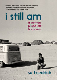 Title: I Still Am a Woman, Pissed Off & Curious, Author: Su Friedrich