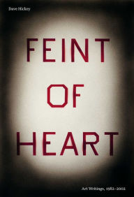 Title: Feint of Heart: Art Writings: 1982-2002, Author: Dave Hickey