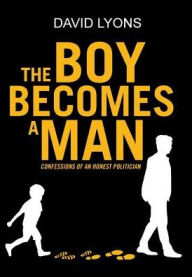 Title: THE BOY BECOMES A MAN: CONFESSIONS OF AN HONEST POLITICIAN, Author: David Lyons