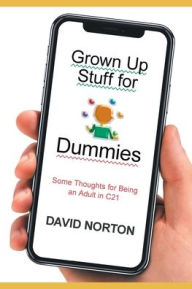 Title: Grown Up Stuff for Dummies: Some thoughts for being an adult in C21, Author: David Norton