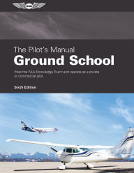 Title: The Pilot's Manual: Ground School: Pass the FAA Knowledge Exam and operate as a private or commercial pilot, Author: The Pilot's Manual Editorial Team
