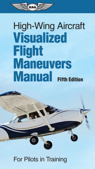 High-Wing Aircraft Visualized Flight Maneuvers Manual: For Pilots in Training