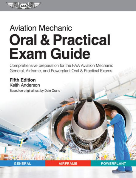 Aviation Mechanic Oral & Practical Exam Guide: Comprehensive preparation for the FAA Aviation Mechanic General, Airframe, and Powerplant Oral & Practical Exams