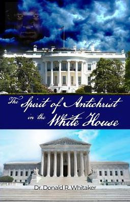 The Spirit Of Antichrist In The White House By Donald R Whitaker Paperback Barnes Noble The Spirit Of Antichrist In The White House By Donald R Whitaker Paperback Barnes Noble