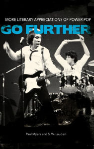 Title: Go Further: More Literary Appreciations of Power Pop, Author: Paul Myers