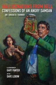Title: Hallucinations from Hell: Confessions of an Angry Samoan, Author: Gregg H. Turner