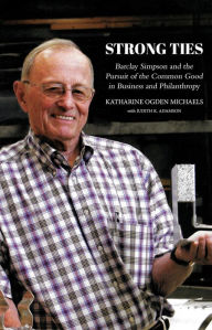 Title: Strong Ties [Revised Edition]: Barclay Simpson and the Pursuit of the Common Good in Business and Philanthropy, Author: Katharine Ogden Michaels