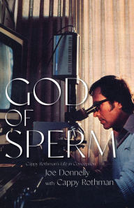 Title: God of Sperm: Cappy Rothman's Life in Conception, Author: Joe Donnelly