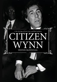 Title: Citizen Wynn: A Sin City Saga of Power, Lust, and Blind Ambition, Author: Dennis McDougal