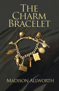 Title: The Charm Bracelet, Author: Madison Allworth