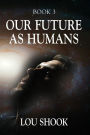 OUR FUTURE AS HUMANS