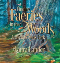 Title: Finding Faeries in the Woods at Wolfe's Neck Park, Author: Laura Lander