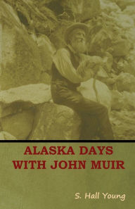 Title: Alaska Days with John Muir, Author: S Hall Young