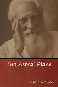 Title: The Astral Plane, Author: C W Leadbeater