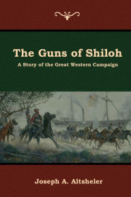 Title: The Guns of Shiloh: A Story of the Great Western Campaign, Author: Joseph a Altsheler