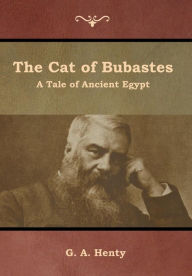 Title: The Cat of Bubastes: A Tale of Ancient Egypt, Author: G a Henty