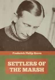 Title: Settlers of the Marsh, Author: Frederick Philip Grove