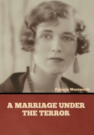Title: A Marriage under the Terror, Author: Patricia Wentworth