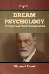 Title: Dream Psychology: Psychoanalysis for Beginners, Author: Sigmund Freud