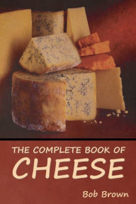 Title: The Complete Book of Cheese, Author: Bob Brown