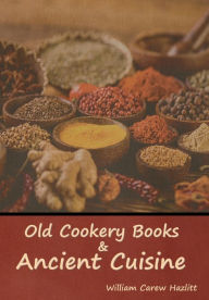 Title: Old Cookery Books and Ancient Cuisine, Author: William Carew Hazlitt