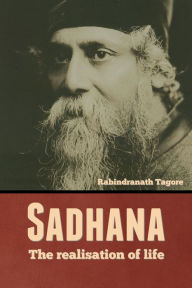 Title: Sadhana: The realisation of life, Author: Rabindranath Tagore