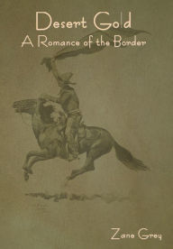 Title: Desert Gold: A Romance of the Border, Author: Zane Grey