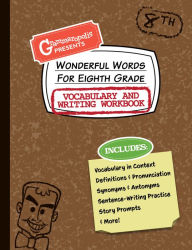 Title: Wonderful Words for Eighth Grade Vocabulary and Writing Workbook: Definitions, Usage in Context, Fun Story Prompts, & More, Author: Grammaropolis