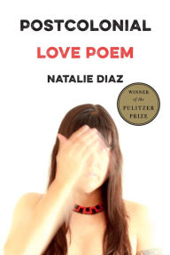 Title: Postcolonial Love Poem (Pulitzer Prize Winner), Author: Natalie Diaz