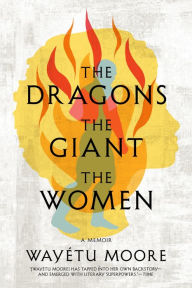 Title: The Dragons, the Giant, the Women, Author: Wayétu Moore