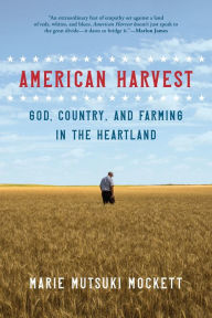 Title: American Harvest: God, Country, and Farming in the Heartland, Author: Marie Mutsuki Mockett