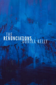 Title: The Renunciations: Poems, Author: Donika Kelly