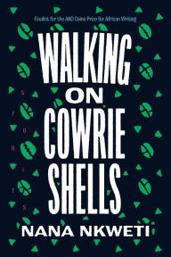 Title: Walking on Cowrie Shells: Stories, Author: Nana Nkweti