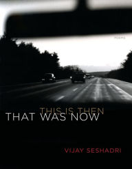 Title: That Was Now, This Is Then, Author: Vijay Seshadri