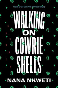 Title: Walking on Cowrie Shells: Stories, Author: Nana Nkweti