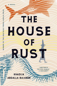 Title: The House of Rust: A Novel, Author: Khadija Abdalla Bajaber