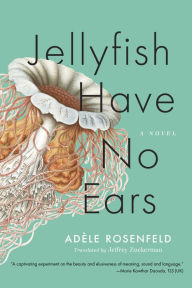 Title: Jellyfish Have No Ears: A Novel, Author: Adèle Rosenfeld