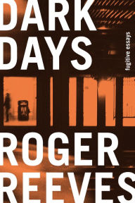 Title: Dark Days: Fugitive Essays, Author: Roger Reeves