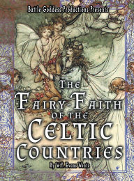 Title: The Fairy-Faith of the Celtic Countries with Illustrations, Author: W y Evans Wentz