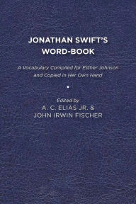 Title: Jonathan Swift's Word-Book: A Vocabulary Compiled for Esther Johnson and Copied in Her Own Hand, Author: A. C. Elias Jr.