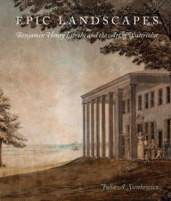 Free ebooks free download Epic Landscapes: Benjamin Henry Latrobe and the Art of Watercolor in English by Julia A. Sienkewicz 9781644531594