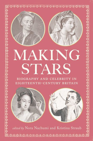 Making Stars: Biography and Celebrity in Eighteenth-Century Britain