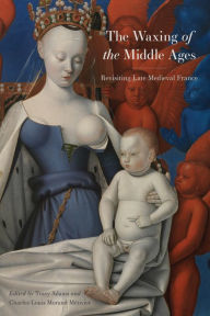 Title: The Waxing of the Middle Ages: Revisiting Late Medieval France, Author: Charles-Louis Morand-Métivier